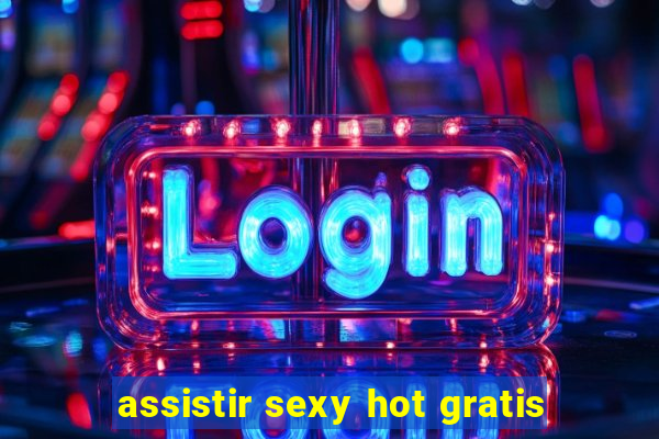 assistir sexy hot gratis